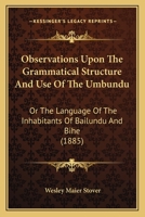 Observations Upon the Grammatical Structure and Use of the Umbundu: Or the Language of the Inhabitants of Bailundu and Bihe 1437036694 Book Cover