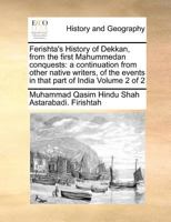 Ferishta's History of Dekkan, from the first Mahummedan conquests: a continuation from other native writers, of the events in that part of India Volume 2 of 2 1170972632 Book Cover