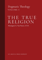 The True Religion : Dogmatic Theology (Volume 1) 1989905196 Book Cover