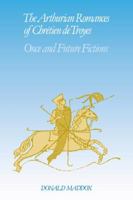The Arthurian Romances of Chrétien de Troyes: Once and Future Fictions 0521070570 Book Cover