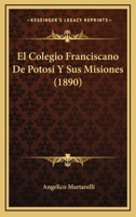 El Colegio Franciscano De Potosi Y Sus Misiones (1890) 1271343207 Book Cover