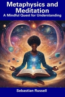 Metaphysics and Meditation: A Mindful Quest for Understanding B0CDYYPQCS Book Cover