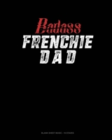 Badass Frenchie Dad: Blank Sheet Music - 10 Staves 1661798241 Book Cover