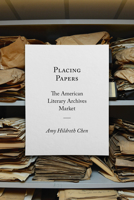 Placing Papers: The American Literary Archives Market 1625344856 Book Cover