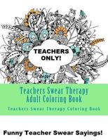 Teachers Swear Therapy Adult: Swear Word Adult Coloring Book Large One Sided Relaxing Teacher Coloring Book For Grownups. Funny Teacher Swear Word Designs & Patterns 1546984518 Book Cover