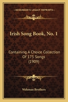 Irish Song Book, No. 1: Containing A Choice Collection Of 175 Songs 1120631262 Book Cover