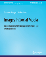 Images in Social Media: Categorization and Organization of Images and Their Collections (Synthesis Lectures on Information Concepts, Retrieval, and Services) 3031011864 Book Cover