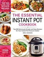 The Essential Instant Pot Cookbook: Top 300 Deliciously Simple and Easy Recipes for Your Instant Pot Pressure Cooker 1658663705 Book Cover