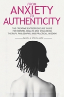 From Anxiety to Authenticity: The Creative Entrepreneurs' guide for Mental Health and Wellbeing mixing Therapy, Philosophy, and Practical Wisdom B0CTB4TW6P Book Cover