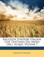 Raccolta D'autori Italiani Che Trattano Del Moto Dell' Acque, Volume 7 1148372296 Book Cover