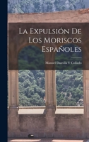 La expulsión de los Moriscos españoles: Conferencias pronunciadas en el ateneo de Madrid 1017410453 Book Cover