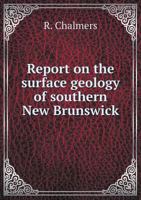 Report on the Surface Geology of Southern New Brunswick 5518891539 Book Cover