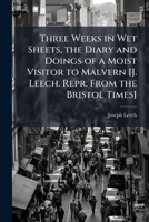 Three Weeks in Wet Sheets, the Diary and Doings of a Moist Visitor to Malvern [J. Leech. Repr. From the Bristol Times] 1023875136 Book Cover