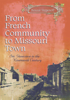 From French Community to Missouri Town: Ste. Genevieve in the Nineteenth Century (Volume 1) 0826223133 Book Cover