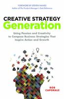 Creative Strategy Generation: Using Passion and Creativity to Compose Business Strategies That Inspire Action and Growth 0071850112 Book Cover