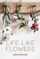 Steve McClung-Life Like Flowers B08N3NBNPW Book Cover