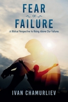 Fear of Failure: A Biblical Perspective to Rising Above Our Failures B0FNL44CM1 Book Cover
