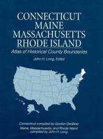 Connecticut Maine Massachusetts Rhode Island: Atlas of Historical County Boundaries 0130519472 Book Cover