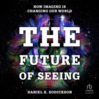 The Future of Seeing: How a Revolution in Human Imaging Will Change Our Lives B0GLHQW7FK Book Cover