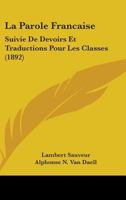 La Parole Fran�aise, Suivie de Devoirs Et Traductions Pour Les Classes 1437074162 Book Cover