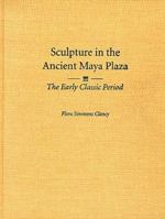 Sculpture in the Ancient Maya Plaza: The Early Classic Period 0826317871 Book Cover