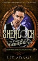 Sherlock, the Casebook of a Salacious Sleuth: Four Spicy Romantic Short Stories 1944841628 Book Cover