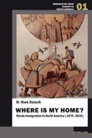 Where Is My Home?: Slovak Immigration to North America (1870-2010) 3034311699 Book Cover