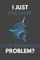 I Just Freakin' Love Narwhals Problem?: Narwhal Gifts Blank Lined Notebook Journal to Write In, Notes, To Do Lists, For Real Narwhal Lovers Only 1692771175 Book Cover