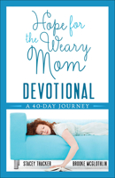 Hope for the Weary Mom Devotional: A 40-Day Journey 0736961364 Book Cover