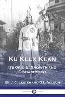 Ku Klux Klan: Its Origin, Growth and Disbandment 1789874246 Book Cover