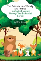 The Adventures of Sparky and Friends: A Magical Journey Through the Enchanted Forest B0C47Q571Y Book Cover
