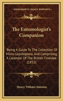 The Entomologist's Companion: Being A Guide To The Collection Of Micro-Lepidoptera, And Comprising A Calendar Of The British Tineidae 1165072696 Book Cover