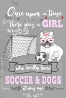 Once upon a Time There Was a Girl Who Loved Soccer and Dogs It Was Me the End : Best Gift Idea for Girls and Women; Funny Composition College Notebook and Diary to Write; Pages of Ruled Lined and Blan 1675189412 Book Cover