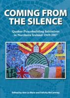 Coming from the Silence: Quaker Peacebuilding Initiatives in Northern Ireland 1969-2007 0956820301 Book Cover