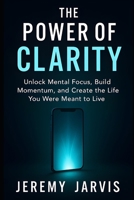 The Power of Clarity: Unlock Mental Focus, Build Momentum, and Create the Life You Were Meant to Live B0F741QRKY Book Cover