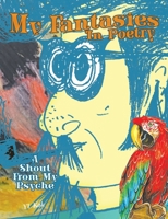 My Fantasies In Poetry: A Shout From My Psyche 1779413807 Book Cover