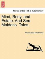 Mind, Body, and Estate. and Sea Maidens. Tales. 1241214573 Book Cover