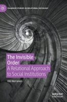 The Invisible Order: A Relational Approach to Social Institutions 3031164806 Book Cover