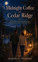 Midnight Coffee at Cedar Ridge: A Christian romance about grace, trust, and the quiet courage to come home honest B0H72G5714 Book Cover