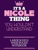 It's A Nicole Thing You Wouldn't Understand Large (8.5x11) Wide Ruled Notebook: A cute notebook or notepad to write in for any book lovers, doodle writers and budding authors! 1709914882 Book Cover