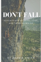 Don't Fall: Adventures in Love, Loss, and Lead Climbing B089CV4X81 Book Cover