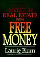How to Invest in Real Estate Using Free Money 0471524883 Book Cover