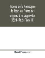 Histoire de la Compagnie de Jésus en France des origines à la suppression (1528-1762) (Tome III) 9354018092 Book Cover