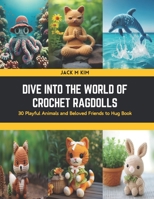 Dive into the World of Crochet Ragdolls: 30 Playful Animals and Beloved Friends to Hug Book B0CSNQ748F Book Cover