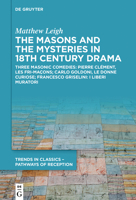 The Masons and the Mysteries in 18th Century Drama: Three Masonic Comedies: Pierre Cl�ment, Les Fri-Ma�ons; Carlo Goldoni, Le Donne Curiose; Francesco Griselini: I Liberi Muratori 3110676192 Book Cover