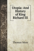 Utopia and History of King Richard III 1146785984 Book Cover