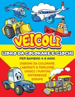 Veicoli da Colorare e Giochi: Libro da Colorare e Attività per Bambini 4-8 anni. Auto Camion Aerei Treni + Labirinti e Percorsi, Unisci Puntini, Dif B08GDK9M6C Book Cover