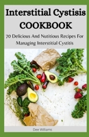 Interstitial Cystitis COOKBOOK: 70 Delicious And Nutitious Recipes For Managing Interstitial Cystitis B08C9988LD Book Cover