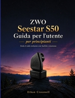 ZWO Seestar S50 Guida per l'utente per principianti: Svela il cielo notturno con facilità e sicurezza (Italian Edition) B0H68558L1 Book Cover