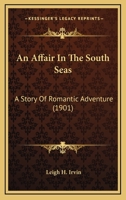 An Affair in the South Seas; a Story of Romantic Adventure 1014756499 Book Cover
